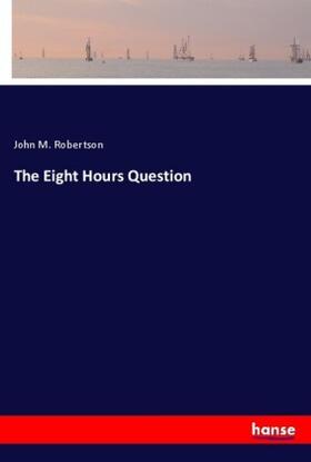 Robertson |  The Eight Hours Question | Buch |  Sack Fachmedien
