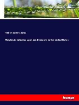 Adams |  Maryland's Influence upon Land Cessions to the United States | Buch |  Sack Fachmedien