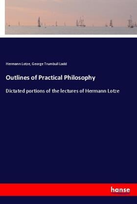 Lotze / Ladd |  Outlines of Practical Philosophy | Buch |  Sack Fachmedien