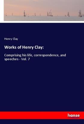 Clay |  Works of Henry Clay: | Buch |  Sack Fachmedien
