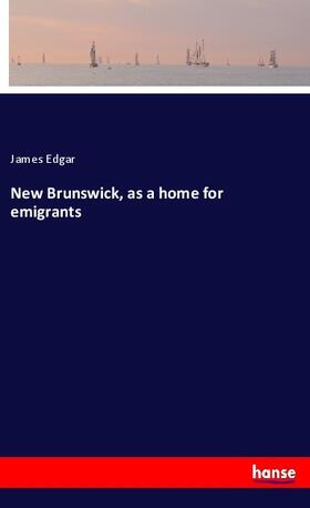 Edgar |  New Brunswick, as a home for emigrants | Buch |  Sack Fachmedien
