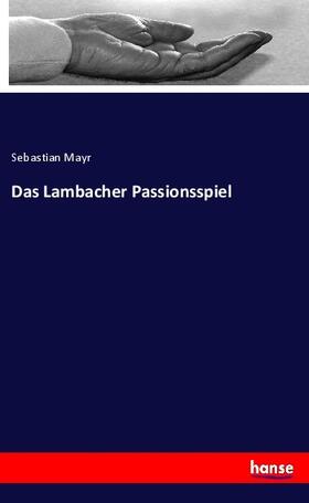 Mayr |  Das Lambacher Passionsspiel | Buch |  Sack Fachmedien