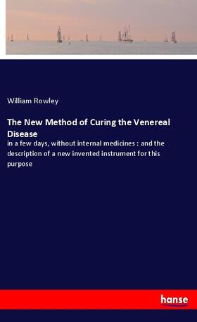 Rowley |  The New Method of Curing the Venereal Disease | Buch |  Sack Fachmedien