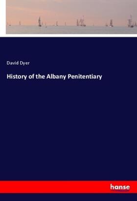 Dyer |  History of the Albany Penitentiary | Buch |  Sack Fachmedien