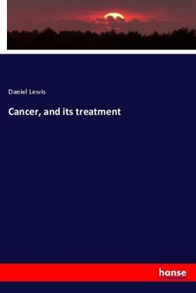 Lewis |  Cancer, and its treatment | Buch |  Sack Fachmedien