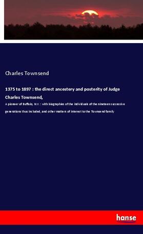 Townsend |  1375 to 1897 : the direct ancestery and posterity of Judge Charles Townsend, | Buch |  Sack Fachmedien