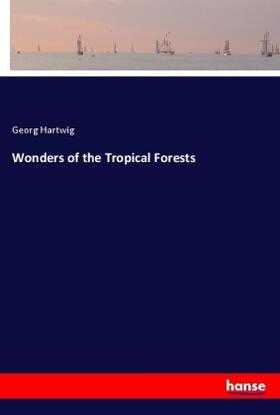 Hartwig |  Wonders of the Tropical Forests | Buch |  Sack Fachmedien