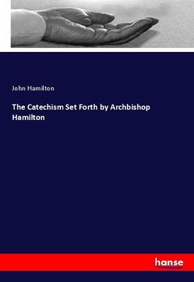 Hamilton |  The Catechism Set Forth by Archbishop Hamilton | Buch |  Sack Fachmedien