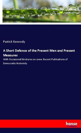Kennedy |  A Short Defence of the Present Men and Present Measures | Buch |  Sack Fachmedien