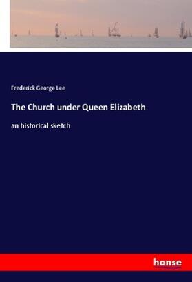 Lee |  The Church under Queen Elizabeth | Buch |  Sack Fachmedien