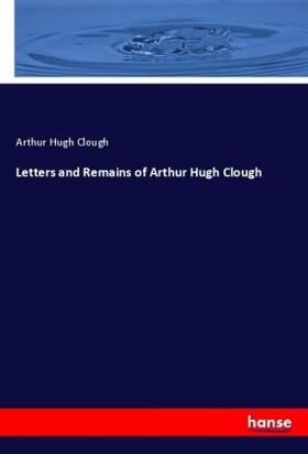 Clough |  Letters and Remains of Arthur Hugh Clough | Buch |  Sack Fachmedien