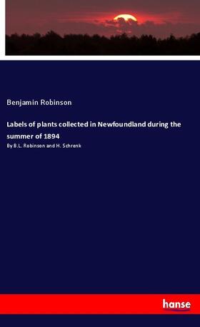 Robinson |  Labels of plants collected in Newfoundland during the summer of 1894 | Buch |  Sack Fachmedien