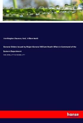 Ford / Heath |  General Orders Issued by Major-General William Heath When in Command of the Eastern Department | Buch |  Sack Fachmedien