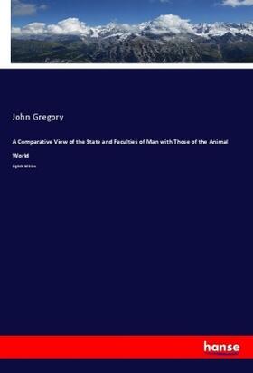 Gregory |  A Comparative View of the State and Faculties of Man with Those of the Animal World | Buch |  Sack Fachmedien