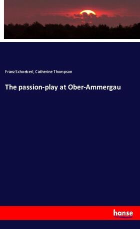 Schoeberl / Thompson |  The passion-play at Ober-Ammergau | Buch |  Sack Fachmedien
