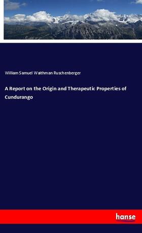 Ruschenberger |  A Report on the Origin and Therapeutic Properties of Cundurango | Buch |  Sack Fachmedien