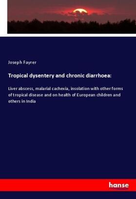 Fayrer |  Tropical dysentery and chronic diarrhoea: | Buch |  Sack Fachmedien