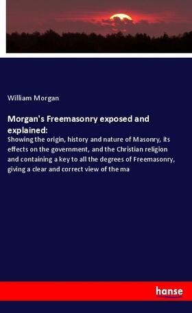 Morgan |  Morgan's Freemasonry exposed and explained: | Buch |  Sack Fachmedien