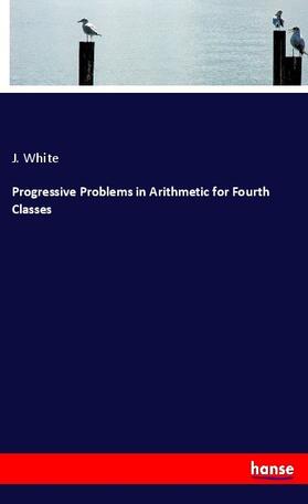 White |  Progressive Problems in Arithmetic for Fourth Classes | Buch |  Sack Fachmedien