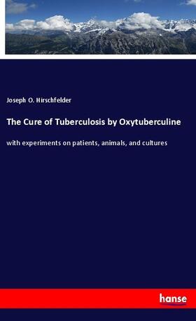Hirschfelder |  The Cure of Tuberculosis by Oxytuberculine | Buch |  Sack Fachmedien