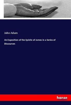 Adam |  An Exposition of the Epistle of James in a Series of Discourses | Buch |  Sack Fachmedien