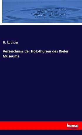 Ludwig |  Verzeichniss der Holothurien des Kieler Museums | Buch |  Sack Fachmedien