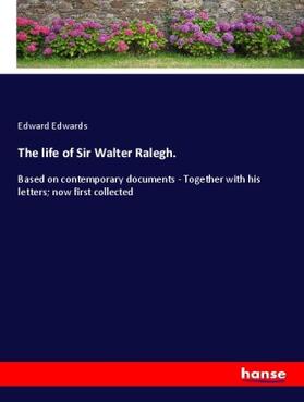 Edwards |  The life of Sir Walter Ralegh. | Buch |  Sack Fachmedien