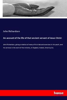 Richardson |  An account of the life of that ancient servant of Jesus Christ: | Buch |  Sack Fachmedien