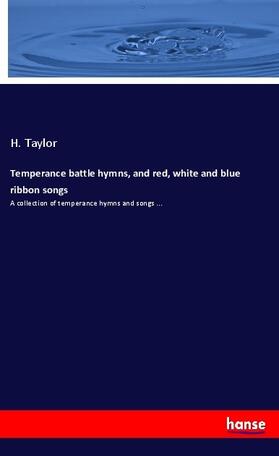 Taylor |  Temperance battle hymns, and red, white and blue ribbon songs | Buch |  Sack Fachmedien