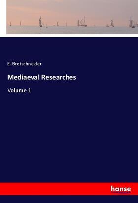 Bretschneider |  Mediaeval Researches | Buch |  Sack Fachmedien