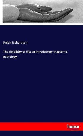 Richardson |  The simplicity of life: an introductory chapter to pathology | Buch |  Sack Fachmedien