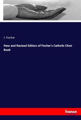 Fischer |  New and Revised Edition of Fischer's Catholic Choir Book | Buch |  Sack Fachmedien