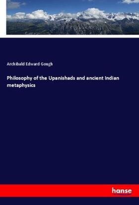 Gough |  Philosophy of the Upanishads and ancient Indian metaphysics | Buch |  Sack Fachmedien