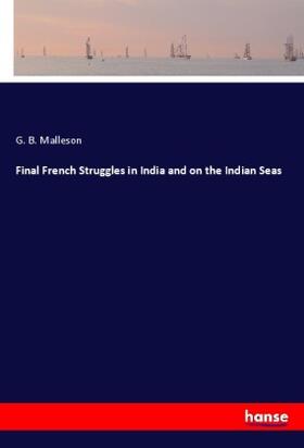 Malleson |  Final French Struggles in India and on the Indian Seas | Buch |  Sack Fachmedien