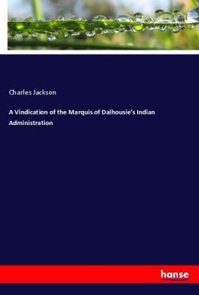 Jackson |  A Vindication of the Marquis of Dalhousie's Indian Administration | Buch |  Sack Fachmedien