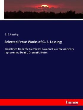 Lessing |  Selected Prose Works of G. E. Lessing; | Buch |  Sack Fachmedien