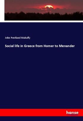 Mahaffy |  Social life in Greece from Homer to Menander | Buch |  Sack Fachmedien