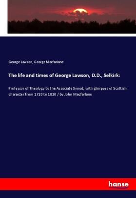 Lawson / Macfarlane |  The life and times of George Lawson, D.D., Selkirk: | Buch |  Sack Fachmedien