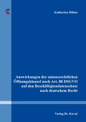 Höhne |  Auswirkungen der unionsrechtlichen Öffnungsklausel nach Art. 88 DSGVO auf den Beschäftigtendatenschutz nach deutschem Recht | Buch |  Sack Fachmedien