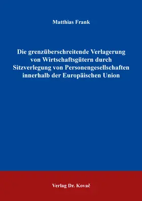 Frank |  Die grenzüberschreitende Verlagerung von Wirtschaftsgütern durch Sitzverlegung von Personengesellschaften innerhalb der Europäischen Union | Buch |  Sack Fachmedien