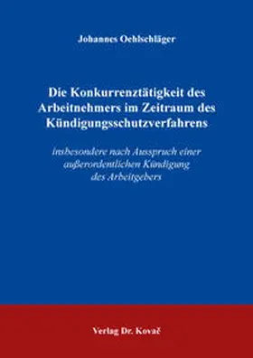 Oehlschläger |  Die Konkurrenztätigkeit des Arbeitnehmers im Zeitraum des Kündigungsschutzverfahrens | Buch |  Sack Fachmedien