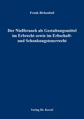 Birkenbeil |  Der Nießbrauch als Gestaltungsmittel im Erbrecht sowie im Erbschaft- und Schenkungsteuerrecht | Buch |  Sack Fachmedien