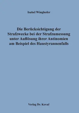 Winghofer |  Die Berücksichtigung der Strafzwecke bei der Strafzumessung unter Auflösung ihrer Antinomien am Beispiel des Haustyrannenfalls | Buch |  Sack Fachmedien