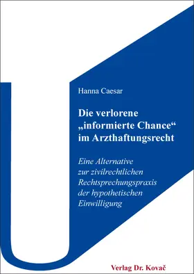 Caesar |  Die verlorene „informierte Chance“ im Arzthaftungsrecht | Buch |  Sack Fachmedien