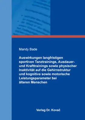 Bade |  Auswirkungen langfristigen sportiven Tanztrainings, Ausdauer- und Krafttrainings sowie physischer Inaktivität auf die Gehirnstruktur und kognitive sowie motorische Leistungsparameter bei älteren Menschen | Buch |  Sack Fachmedien