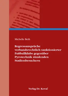 Beth |  Regressansprüche verbandsrechtlich sanktionierter Fußballklubs gegenüber Pyrotechnik zündenden Stadionbesuchern | Buch |  Sack Fachmedien