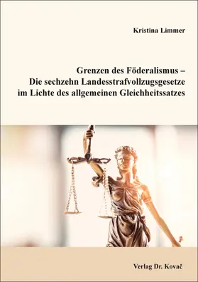 Limmer |  Grenzen des Föderalismus – Die sechzehn Landesstrafvollzugsgesetze im Lichte des allgemeinen Gleichheitssatzes | Buch |  Sack Fachmedien