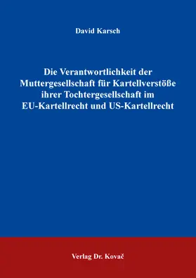 Karsch |  Die Verantwortlichkeit der Muttergesellschaft für Kartellverstöße ihrer Tochtergesellschaft im EU-Kartellrecht und US-Kartellrecht | Buch |  Sack Fachmedien