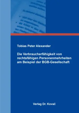 Alexander |  Die Verbraucherfähigkeit von rechtsfähigen Personenmehrheiten am Beispiel der BGB-Gesellschaft | Buch |  Sack Fachmedien