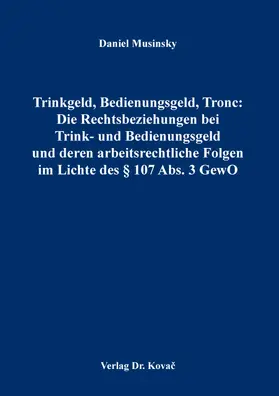 Musinsky |  Trinkgeld, Bedienungsgeld, Tronc: Die Rechtsbeziehungen bei Trink- und Bedienungsgeld und deren arbeitsrechtliche Folgen im Lichte des § 107 Abs. 3 GewO | Buch |  Sack Fachmedien